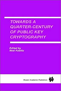 Neal Koblitz - «Towards a Quarter-Century of Public Key Cryptography: A Special Issue of Designs, Codes and Cryptography : An International Journal : Volume 19, Number 2/3 (2000)»