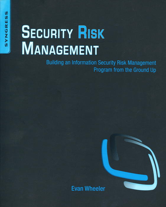 Evan Wheeler - «Security Risk Management: Building an Information Security Risk Management Program from the Ground Up»