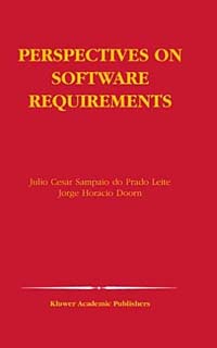 Perspectives on Software Requirements (Kluwer Internation Series in Engineering and Computer Science, 753)