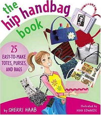 The Hip Handbag Book: 25 Easy-to-Make Totes, Purses, and Bags