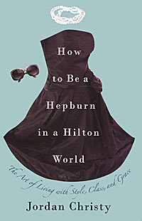 Jordan Christy - «How to Be a Hepburn in a Hilton World»