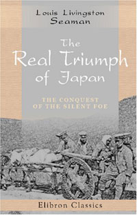 Louis Livingston Seaman - «The Real Triumph of Japan: The Conquest of the Silent Foe»