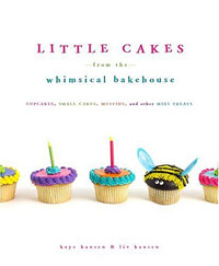 Little Cakes from the Whimsical Bakehouse: Cupcakes, Small Cakes, Muffins, and Other Mini Treats