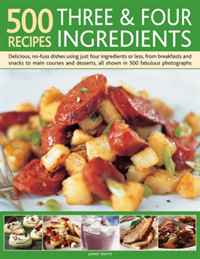 500 Recipes Three and Four Ingredients: Delicious, no-fuss dishes using just four ingredients or less, from breakfasts and snacks to main courses and desserts, all shown in 500 fabulous photo