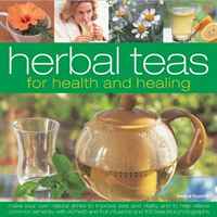 Herbal Teas for Health and Healing: Make your own natural drinks to improve zest and vitality, and to help relieve common ailments, with 50 herb recipes shown in 100 beautiful photographs