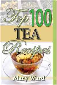 Top 100 Tea Recipes: How to Prepare, Serve & Experience Tasty & Healthy Tea for All Occasions