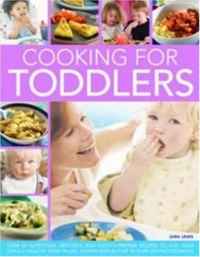 Cooking for Toddlers: Over 50 nutritious, delicious and easy-to-prepare recipes to give your child a healthy start in life, shown step-by-step in over 250 photographs