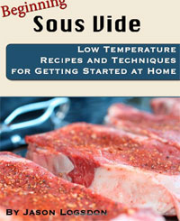 Beginning Sous Vide: Low Temperature Recipes and Techniques for Getting Started at Home