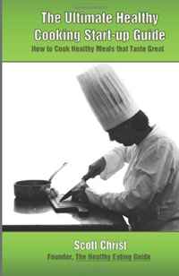 The Ultimate Healthy Cooking Start-up Guide: How to Cook Healthy Meals that Taste Great (Volume 1)
