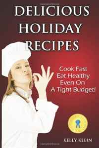 Delicious Holiday Recipes: Cook Fast, Eat Healthy Even On A Tight Budget