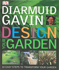 Diarmuid Gavin - «Design Your Garden: 10 Easy Steps to Transform Your Garden»