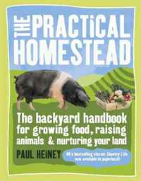 Paul Heiney - «The Practical Homestead: The Backyard Handbook for Growing Food, Raising Animals, and Nurturing Your Land»