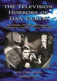 The Television Horrors of Dan Curtis: Dark Shadows, the Night Stalker and Other Productions, 1966-2006