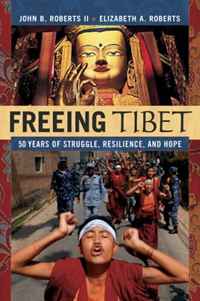 John B. Roberts II, Elizabeth A. Roberts - «Freeing Tibet: 50 Years of Struggle, Resilience, and Hope»