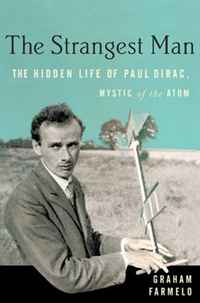 Graham Farmelo - «The Strangest Man: The Hidden Life of Paul Dirac, Mystic of the Atom»
