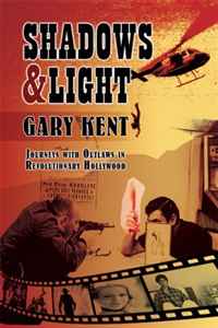 Gary Kent - «Shadows & Light: Journeys With Outlaws in Revolutionary Hollywood»