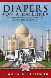 Pegge Parker Hlavacek - «Diapers on a Dateline: The Adventures of a United Press Family in India During the 1950s»