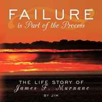 Failure is Part of the Process: The Life Story of James F. Murnane