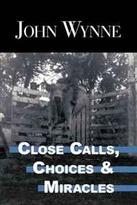 John Wynne - «Close Calls, Choices and Miracles»