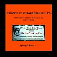 GROWING UP IN HARBORCREEK, PA: Memories of George W. Pierce, Jr. 1931-2009