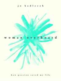 Jo Kadlecek - «Woman Overboard: How Passion Saved My Life»