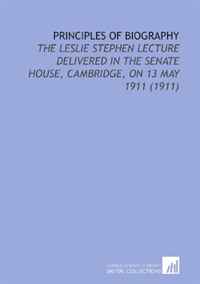 Principles of Biography: The Leslie Stephen Lecture Delivered in the Senate House, Cambridge, on 13 May 1911 (1911)