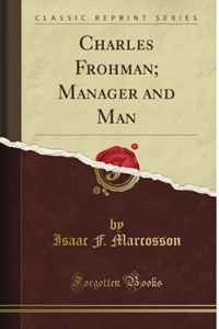 Charles Frohman; Manager and Man (Classic Reprint)
