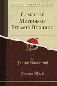 Complete Method of Pyramid Building (Classic Reprint)