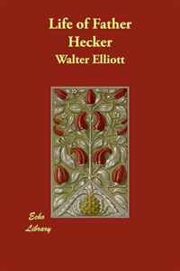Walter Elliott - «Life of Father Hecker»