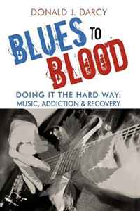 Donald J. Darcy - «Blues to Blood: Doing It the Hard Way: Music, Addiction & Recovery»