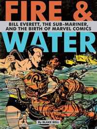 Fire and Water: Bill Everett, The Sub-Mariner, and the Birth of Marvel Comics