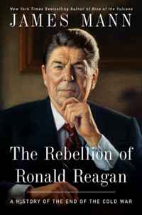 James Mann - «The Rebellion of Ronald Reagan: A History of the End of the Cold War»