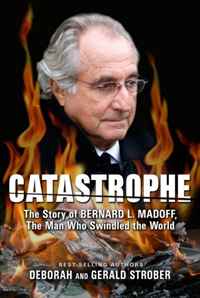 Deborah Strober, Gerald Strober - «Catastrophe: The Story of Bernard L. Madoff, The Man Who Swindled the World»