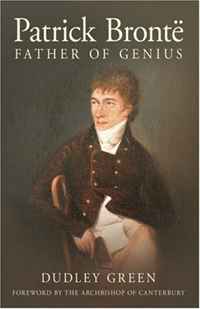 Dudley Green - «Patrick Bronte: Father of Genius»