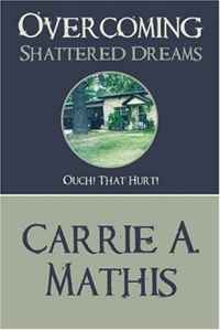 Carrie A. Mathis - «Overcoming Shattered Dreams: Ouch! That Hurt!»