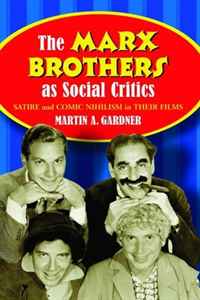 Martin A. Gardner - «The Marx Brothers as Social Critics: Satire and Comic Nihilism in Their Films»