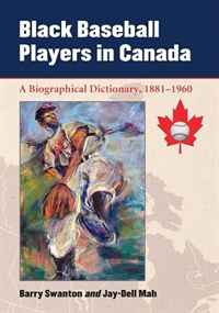 Black Baseball Players in Canada: A Biographical Dictionary, 1881-1960