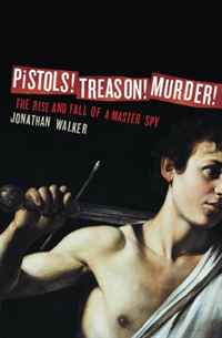 Jonathan Walker - «Pistols! Treason! Murder!: The Rise and Fall of a Master Spy»