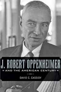 David C. Cassidy - «J. Robert Oppenheimer and the American Century»