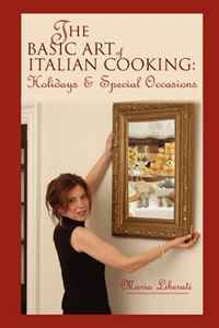 Maria T Liberati - «The Basic Art of Italian Cooking-Holidays & Special Occasions»
