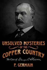 Unsolved Mysteries of the Copper Country: The Case of George C. Shelden