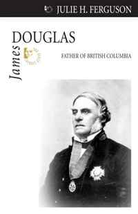 James Douglas: Father of British Columbia