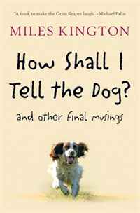 Miles Kington - «How Shall I Tell the Dog?: And Other Final Musings»