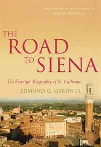 Edmund Gardner - «The Road to Siena: The Essential Biography of St. Catherine»