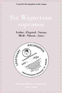 Six Wagnerian Sopranos: 6 Discographies Frieda Leider, Kirsten Flagstad, Astrid Varnay, Martha Modl (Modl), Birgit Nilsson, Gwyneth Jones. [1994]