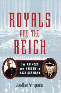 Jonathan Petropoulos - «Royals and the Reich: The Princes von Hessen in Nazi Germany»