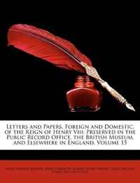 Letters and Papers, Foreign and Domestic, of the Reign of Henry Viii: Preserved in the Public Record Office, the British Museum, and Elsewhere in England, Volume 15