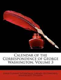 Calendar of the Correspondence of George Washington, Volume 3