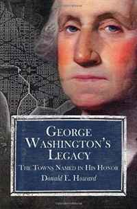 Donald E. Howard - «George Washington s Legacy: The Towns Named in His Honor»