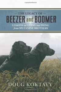 Doug Koktavy - «The Legacy of Beezer and Boomer: Lessons on Living and Dying from My Canine Brothers»